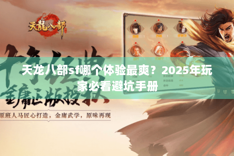 天龙八部sf哪个体验最爽？2025年玩家必看避坑手册