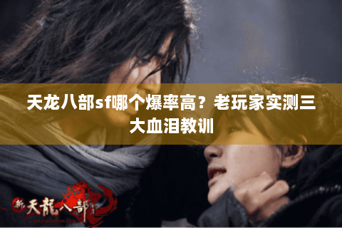 天龙八部sf哪个爆率高？老玩家实测三大血泪教训