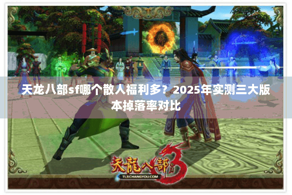 天龙八部sf哪个散人福利多？2025年实测三大版本掉落率对比