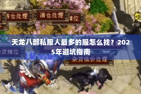 天龙八部私服人最多的服怎么找？2025年避坑指南