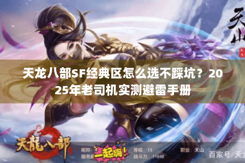 天龙八部SF经典区怎么选不踩坑？2025年老司机实测避雷手册