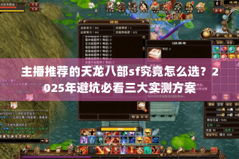 主播推荐的天龙八部sf究竟怎么选？2025年避坑必看三大实测方案