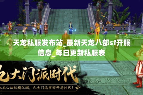 天龙私服发布站_最新天龙八部sf开服信息_每日更新私服表