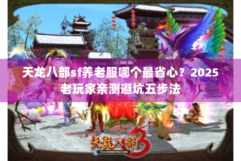 天龙八部sf养老服哪个最省心？2025老玩家亲测避坑五步法