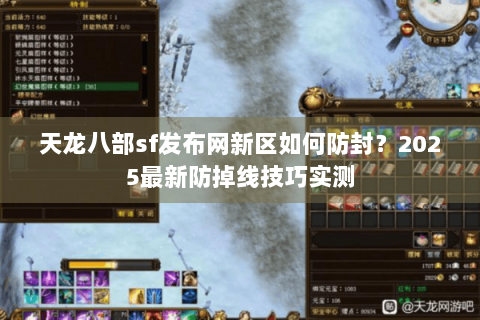 天龙八部sf发布网新区如何防封？2025最新防掉线技巧实测