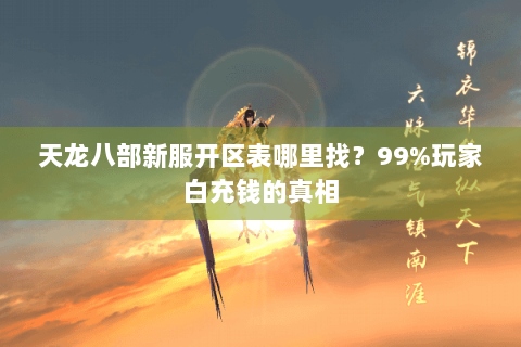 天龙八部新服开区表哪里找？99%玩家白充钱的真相