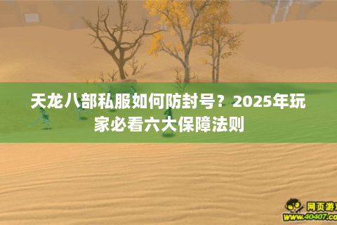 天龙八部私服如何防封号？2025年玩家必看六大保障法则