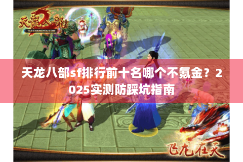 天龙八部sf排行前十名哪个不氪金？2025实测防踩坑指南