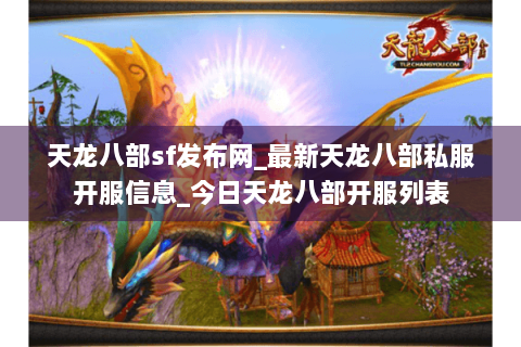 天龙八部sf发布网_最新天龙八部私服开服信息_今日天龙八部开服列表