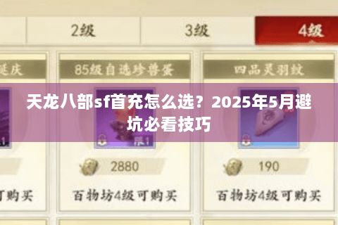 天龙八部sf首充怎么选？2025年5月避坑必看技巧