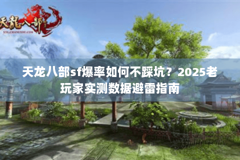 天龙八部sf爆率如何不踩坑？2025老玩家实测数据避雷指南