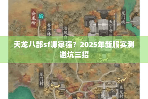 天龙八部sf哪家强？2025年新服实测避坑三招
