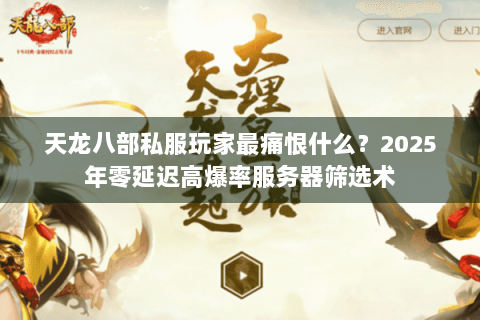 天龙八部私服玩家最痛恨什么？2025年零延迟高爆率服务器筛选术