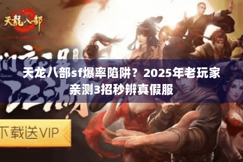 天龙八部sf爆率陷阱？2025年老玩家亲测3招秒辨真假服