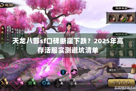 天龙八部sf口碑断崖下跌？2025年高存活服实测避坑清单