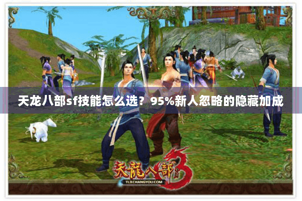 天龙八部sf技能怎么选？95%新人忽略的隐藏加成