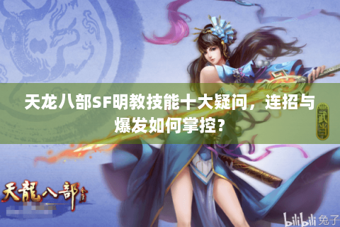 天龙八部SF明教技能十大疑问，连招与爆发如何掌控？