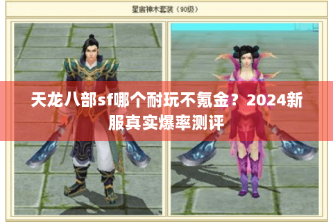 天龙八部sf哪个耐玩不氪金？2024新服真实爆率测评