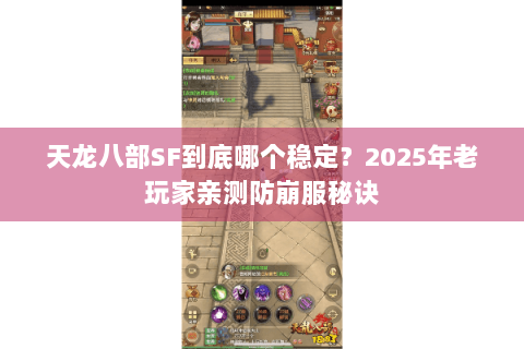 天龙八部SF到底哪个稳定？2025年老玩家亲测防崩服秘诀