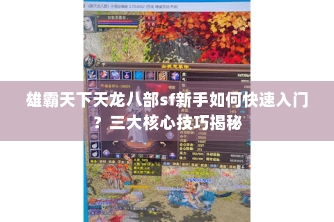 雄霸天下天龙八部sf新手如何快速入门？三大核心技巧揭秘
