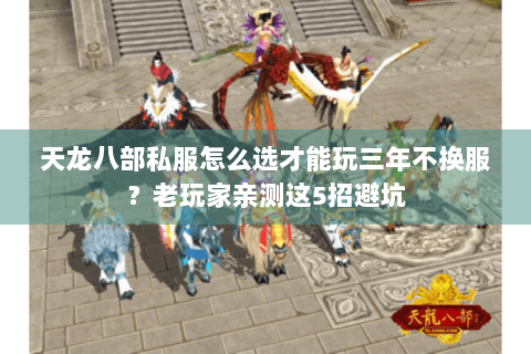 天龙八部私服怎么选才能玩三年不换服?老玩家亲测这5招避坑 天龙八部私服怎么选才能玩三年不换服?老玩家亲测这5招避坑