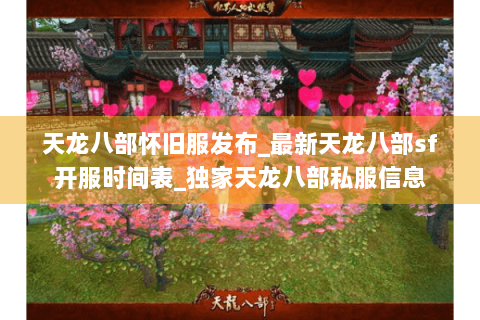 天龙八部怀旧服发布_最新天龙八部sf开服时间表_独家天龙八部私服信息