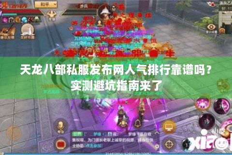 天龙八部私服发布网人气排行靠谱吗？实测避坑指南来了