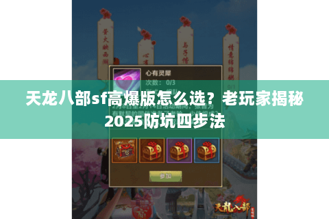 天龙八部sf高爆版怎么选？老玩家揭秘2025防坑四步法
