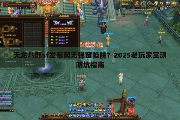天龙八部sf发布网无弹窗陷阱？2025老玩家实测防坑指南