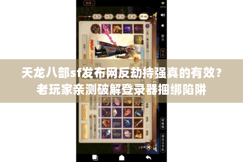 天龙八部sf发布网反劫持强真的有效？老玩家亲测破解登录器捆绑陷阱