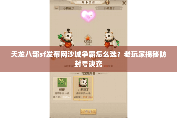 天龙八部sf发布网沙城争霸怎么选？老玩家揭秘防封号诀窍