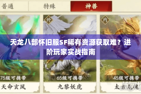 天龙八部怀旧服SF稀有资源获取难？进阶玩家实战指南