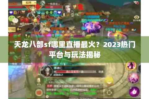 天龙八部sf哪里直播最火？2023热门平台与玩法揭秘