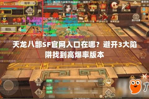 天龙八部SF官网入口在哪？避开3大陷阱找到高爆率版本