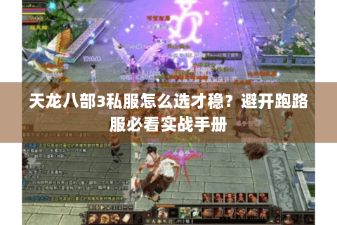天龙八部3私服怎么选才稳？避开跑路服必看实战手册