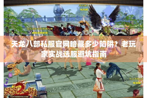 天龙八部私服官网暗藏多少陷阱？老玩家实战选服避坑指南