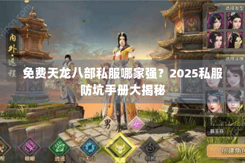 免费天龙八部私服哪家强？2025私服防坑手册大揭秘