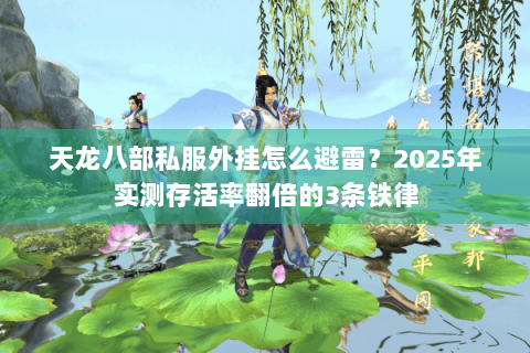 天龙八部私服外挂怎么避雷？2025年实测存活率翻倍的3条铁律