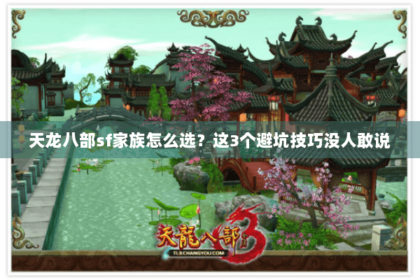 天龙八部sf家族怎么选？这3个避坑技巧没人敢说