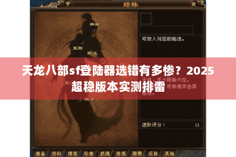 天龙八部sf登陆器选错有多惨？2025超稳版本实测排雷