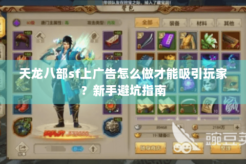 天龙八部sf上广告怎么做才能吸引玩家？新手避坑指南