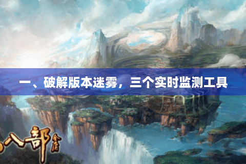 一、破解版本迷雾，三个实时监测工具