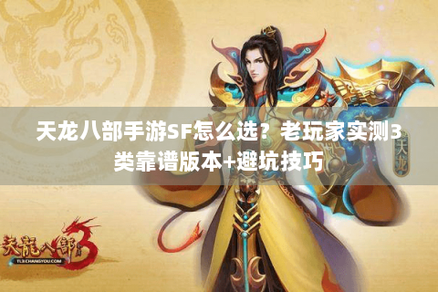 天龙八部手游SF怎么选？老玩家实测3类靠谱版本+避坑技巧