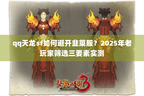 qq天龙sf如何避开韭菜服？2025年老玩家筛选三要素实测