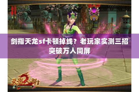 剑指天龙sf卡顿掉线？老玩家实测三招突破万人同屏