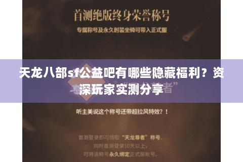 天龙八部sf公益吧有哪些隐藏福利？资深玩家实测分享