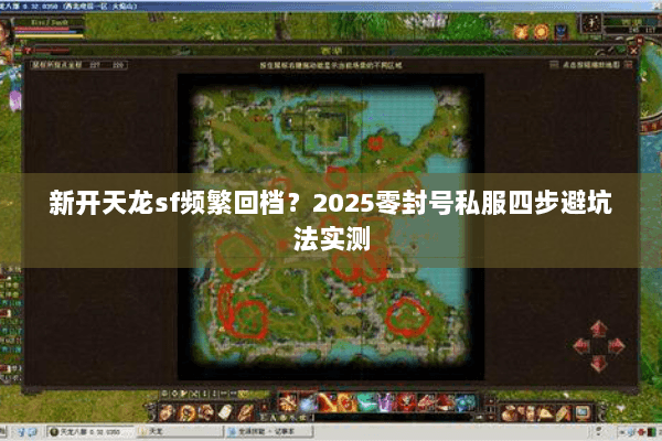 新开天龙sf频繁回档？2025零封号私服四步避坑法实测
