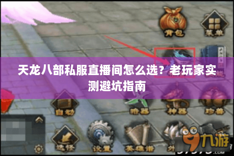 天龙八部私服直播间怎么选？老玩家实测避坑指南