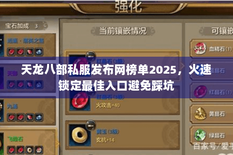 天龙八部私服发布网榜单2025，火速锁定最佳入口避免踩坑