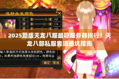 2025新版天龙八服最稳服务器排行！天龙八部私服靠谱避坑指南